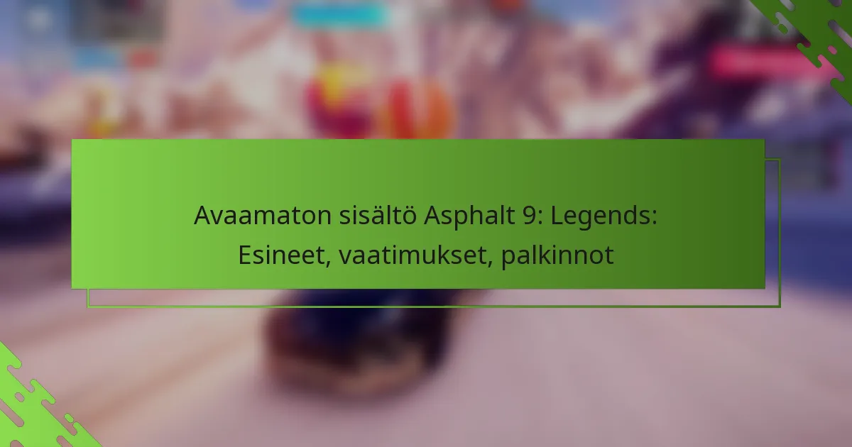 Avaamaton sisältö Asphalt 9: Legends: Esineet, vaatimukset, palkinnot