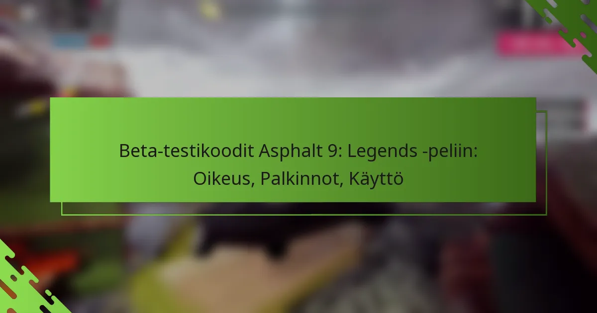 Beta-testikoodit Asphalt 9: Legends -peliin: Oikeus, Palkinnot, Käyttö