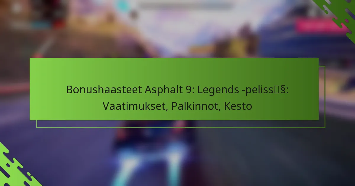 Bonushaasteet Asphalt 9: Legends -pelissä: Vaatimukset, Palkinnot, Kesto