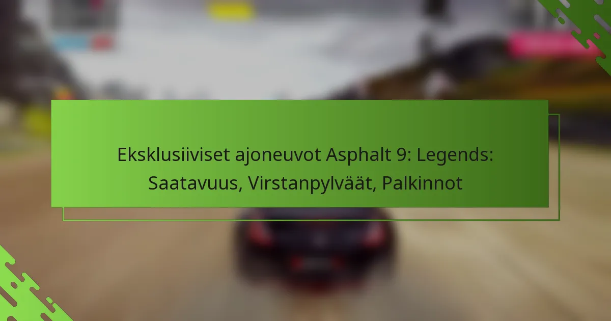 Eksklusiiviset ajoneuvot Asphalt 9: Legends: Saatavuus, Virstanpylväät, Palkinnot