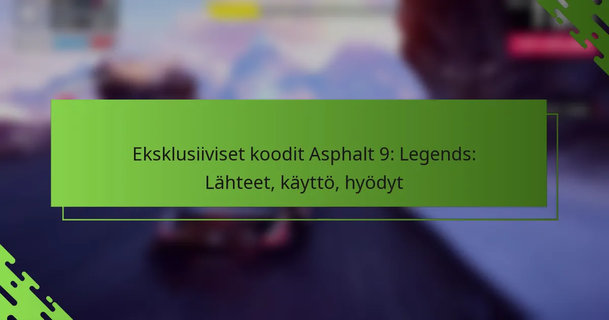 Eksklusiiviset koodit Asphalt 9: Legends: Lähteet, käyttö, hyödyt