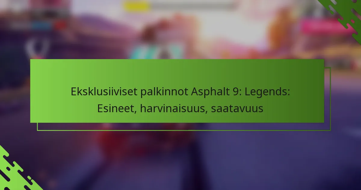 Eksklusiiviset palkinnot Asphalt 9: Legends: Esineet, harvinaisuus, saatavuus