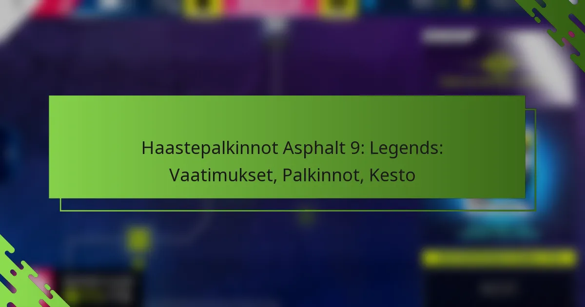 Haastepalkinnot Asphalt 9: Legends: Vaatimukset, Palkinnot, Kesto