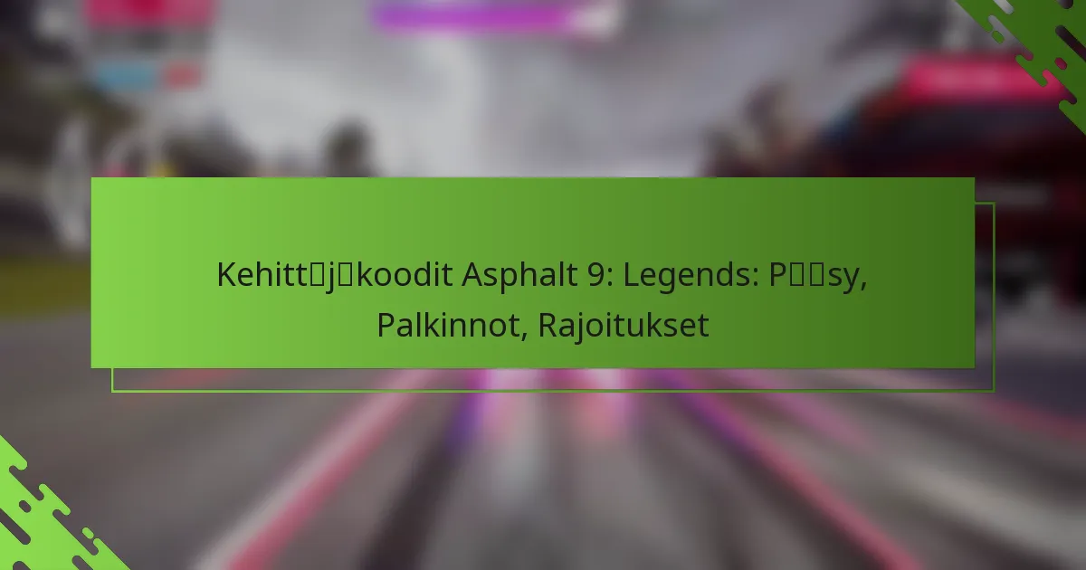 Kehittäjäkoodit Asphalt 9: Legends: Pääsy, Palkinnot, Rajoitukset