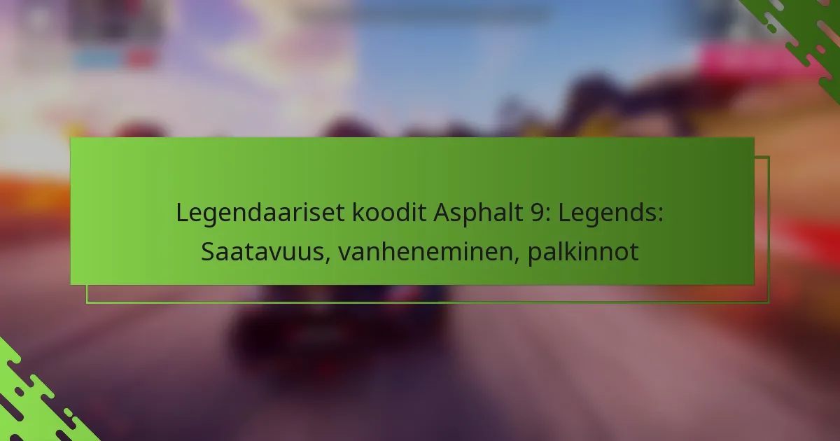 Legendaariset koodit Asphalt 9: Legends: Saatavuus, vanheneminen, palkinnot