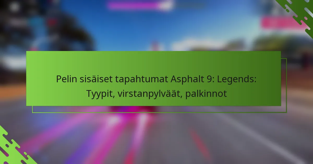 Pelin sisäiset tapahtumat Asphalt 9: Legends: Tyypit, virstanpylväät, palkinnot