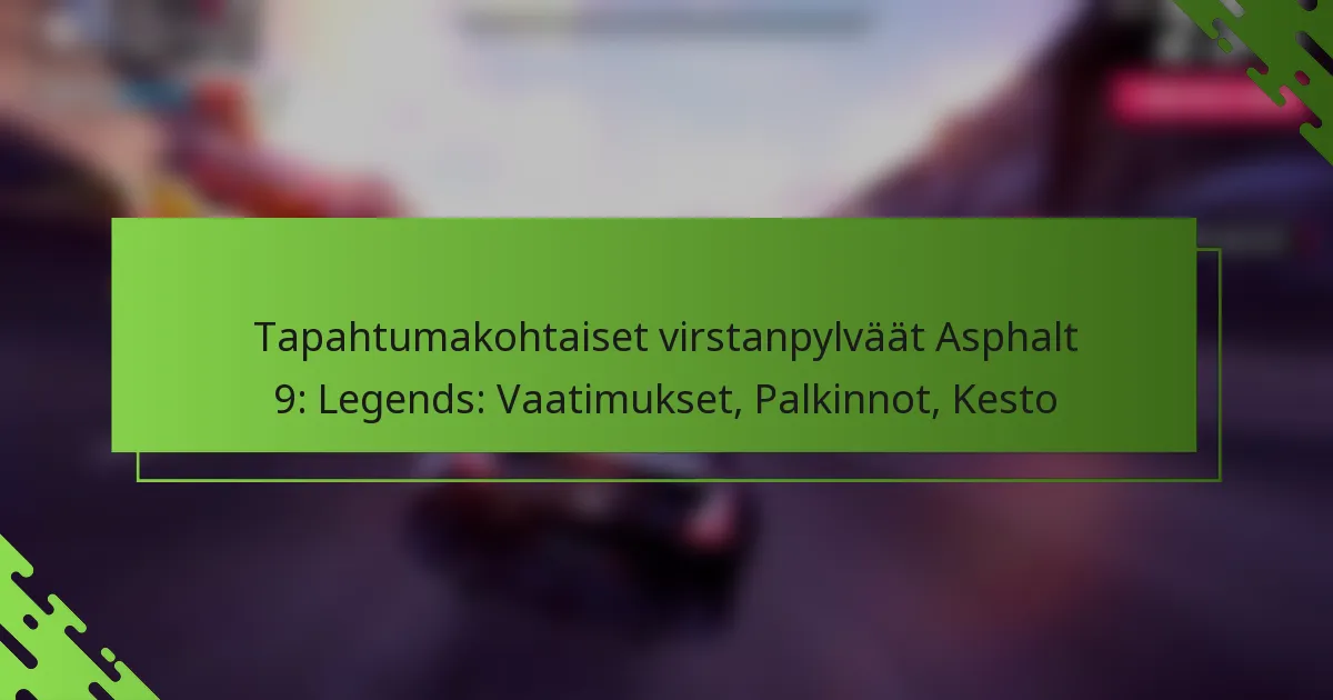 Tapahtumakohtaiset virstanpylväät Asphalt 9: Legends: Vaatimukset, Palkinnot, Kesto