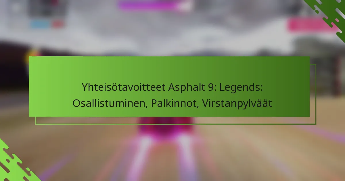 Yhteisötavoitteet Asphalt 9: Legends: Osallistuminen, Palkinnot, Virstanpylväät