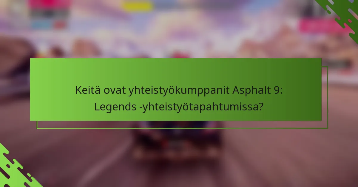 Keitä ovat yhteistyökumppanit Asphalt 9: Legends -yhteistyötapahtumissa?