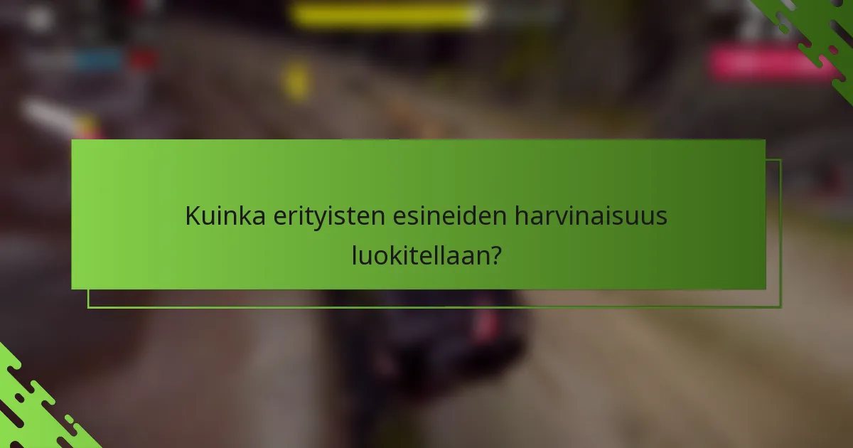 Kuinka erityisten esineiden harvinaisuus luokitellaan?