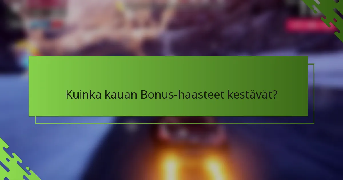 Kuinka kauan Bonus-haasteet kestävät?