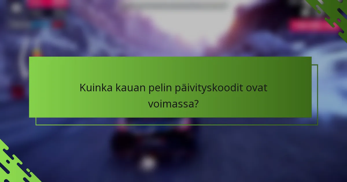 Kuinka kauan pelin päivityskoodit ovat voimassa?