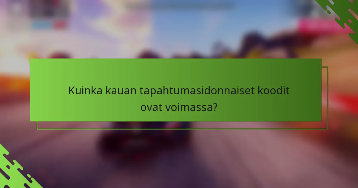 Kuinka kauan tapahtumasidonnaiset koodit ovat voimassa?