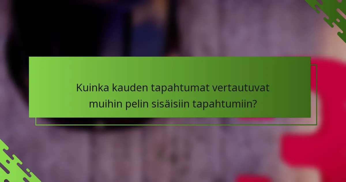 Kuinka kauden tapahtumat vertautuvat muihin pelin sisäisiin tapahtumiin?