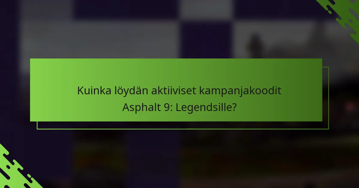 Kuinka löydän aktiiviset kampanjakoodit Asphalt 9: Legendsille?