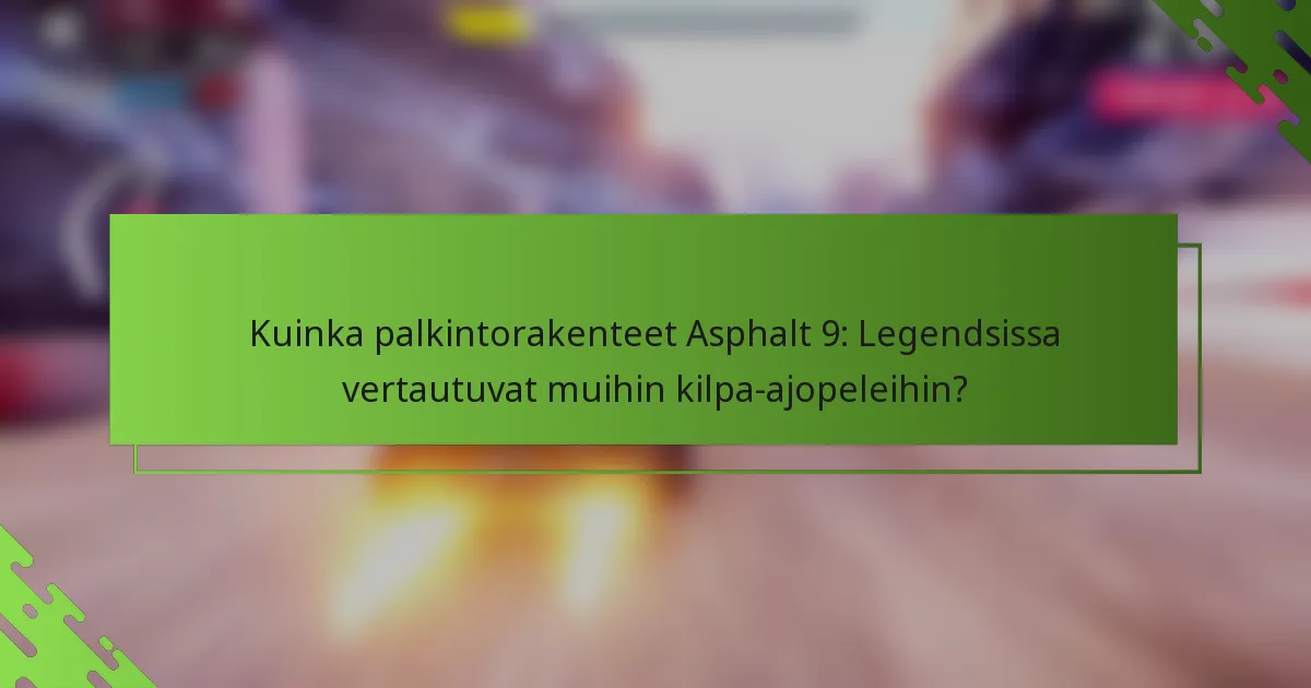 Kuinka palkintorakenteet Asphalt 9: Legendsissa vertautuvat muihin kilpa-ajopeleihin?