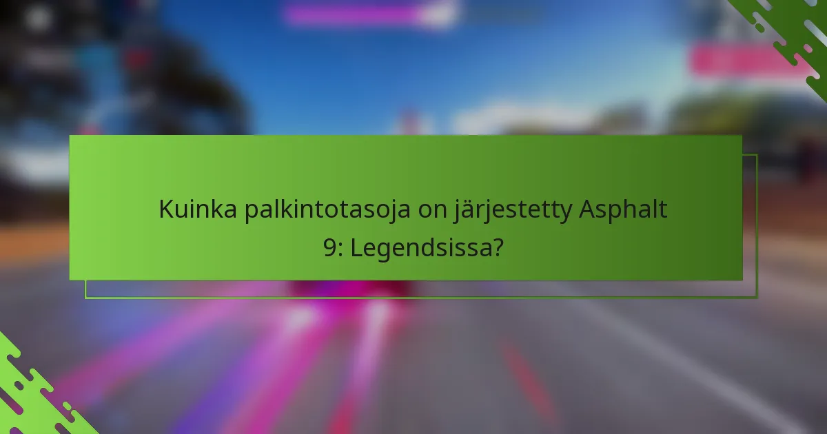 Kuinka palkintotasoja on järjestetty Asphalt 9: Legendsissa?