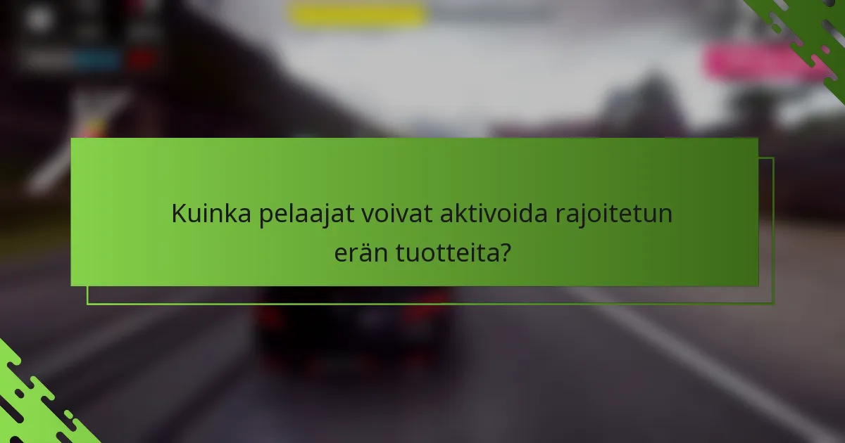 Kuinka pelaajat voivat aktivoida rajoitetun erän tuotteita?