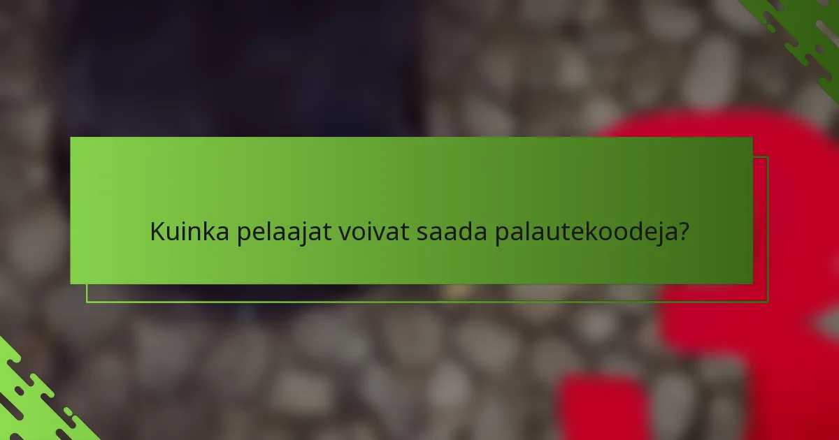 Kuinka pelaajat voivat saada palautekoodeja?