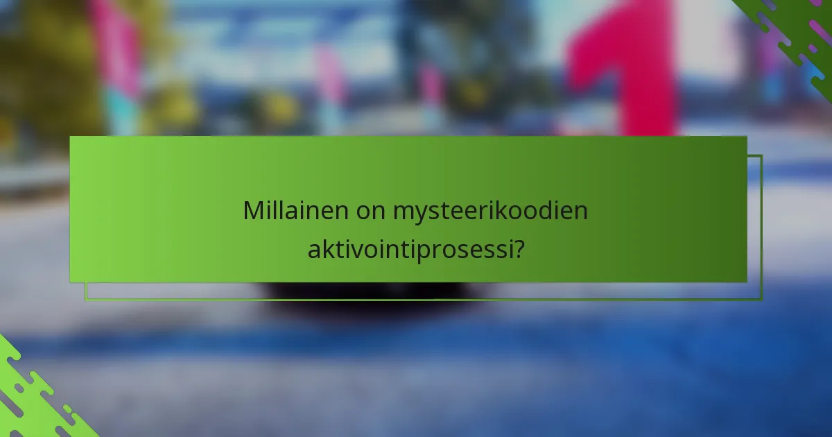 Millainen on mysteerikoodien aktivointiprosessi?