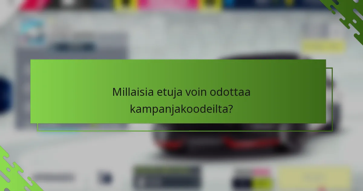 Millaisia etuja voin odottaa kampanjakoodeilta?