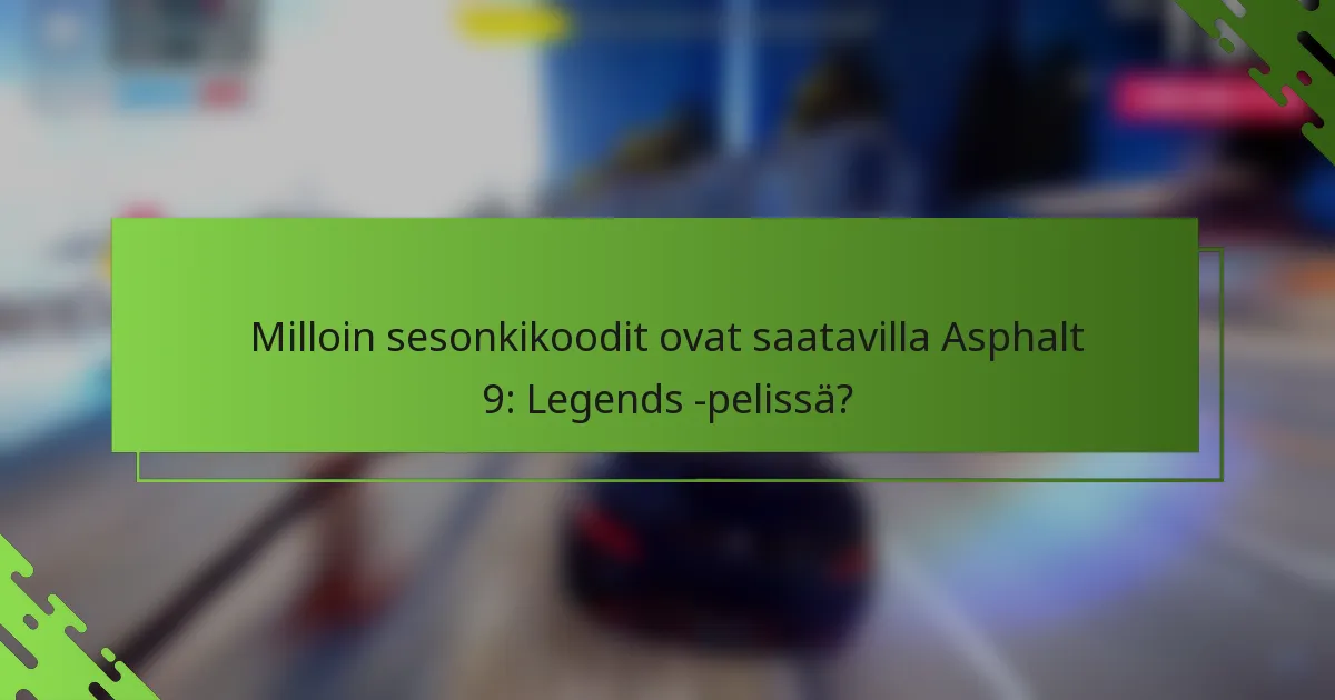 Milloin sesonkikoodit ovat saatavilla Asphalt 9: Legends -pelissä?