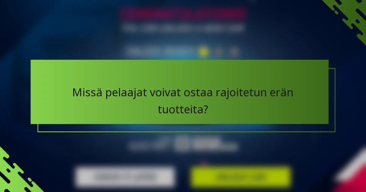 Missä pelaajat voivat ostaa rajoitetun erän tuotteita?