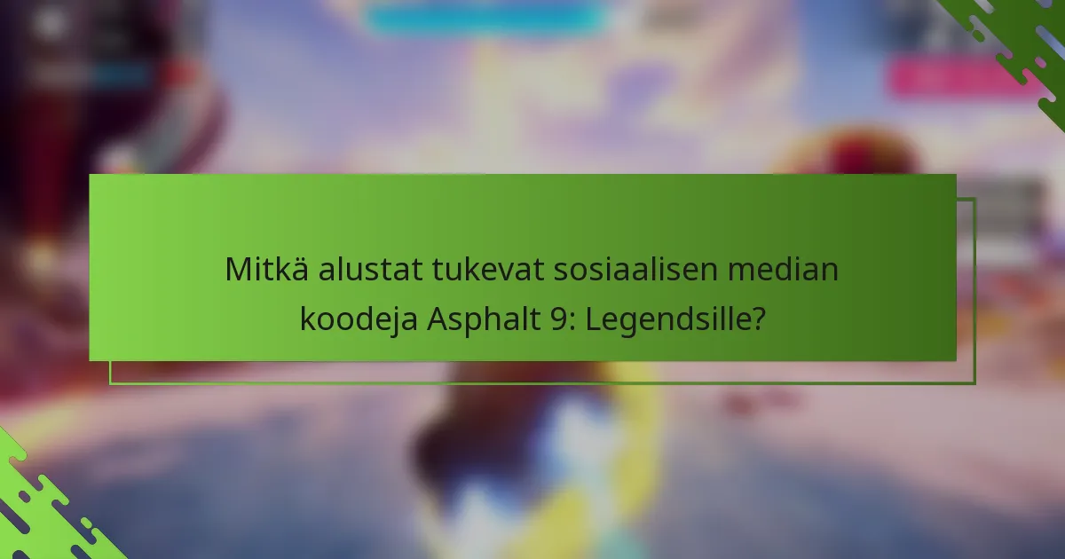 Mitkä alustat tukevat sosiaalisen median koodeja Asphalt 9: Legendsille?