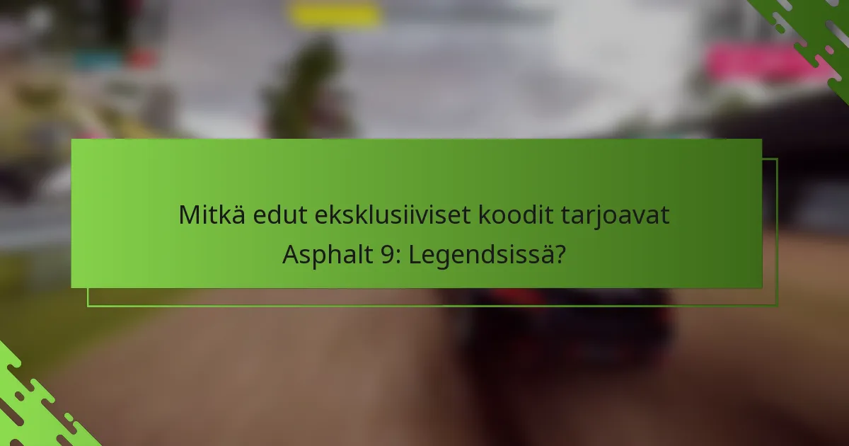 Mitkä edut eksklusiiviset koodit tarjoavat Asphalt 9: Legendsissä?