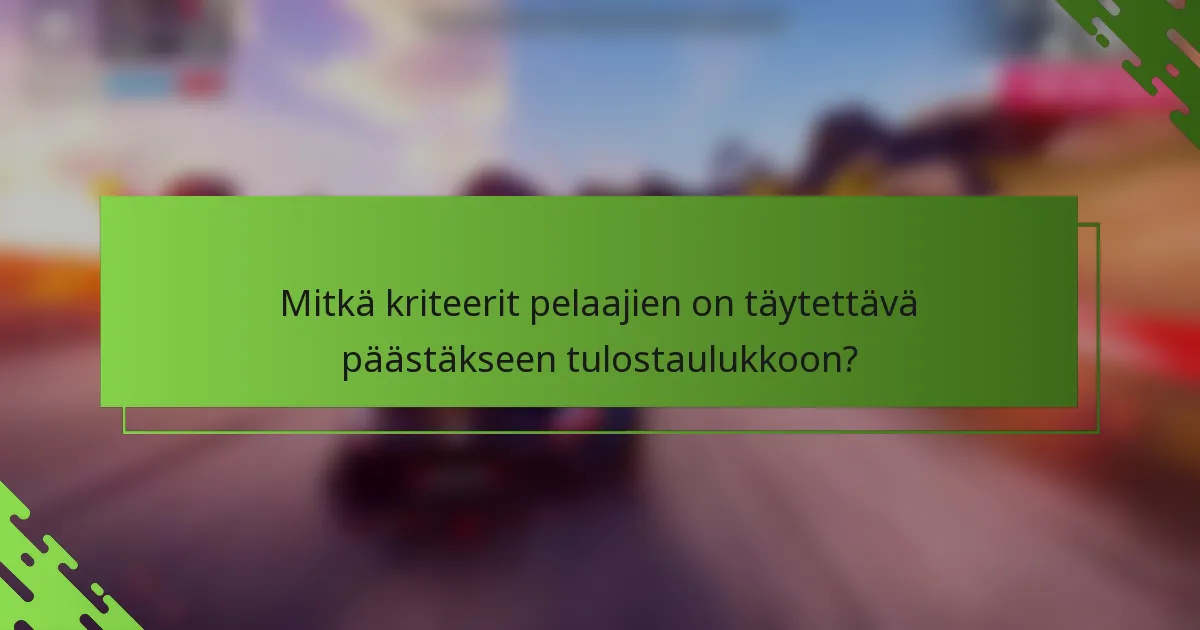 Mitkä kriteerit pelaajien on täytettävä päästäkseen tulostaulukkoon?
