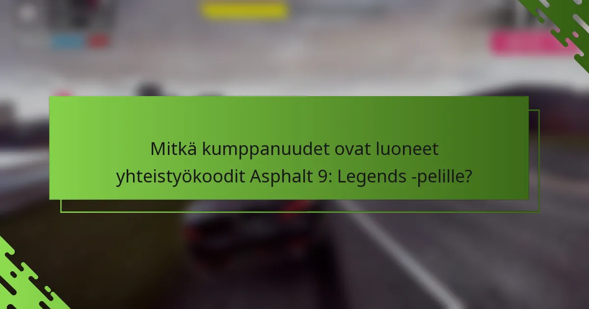 Mitkä kumppanuudet ovat luoneet yhteistyökoodit Asphalt 9: Legends -pelille?
