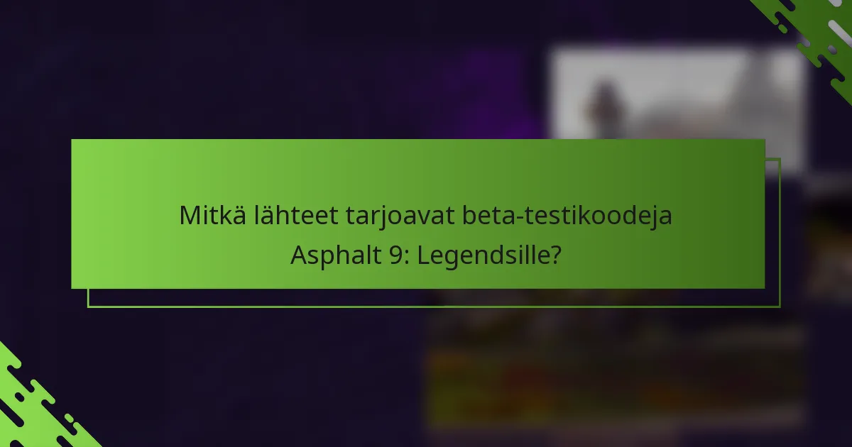 Mitkä lähteet tarjoavat beta-testikoodeja Asphalt 9: Legendsille?