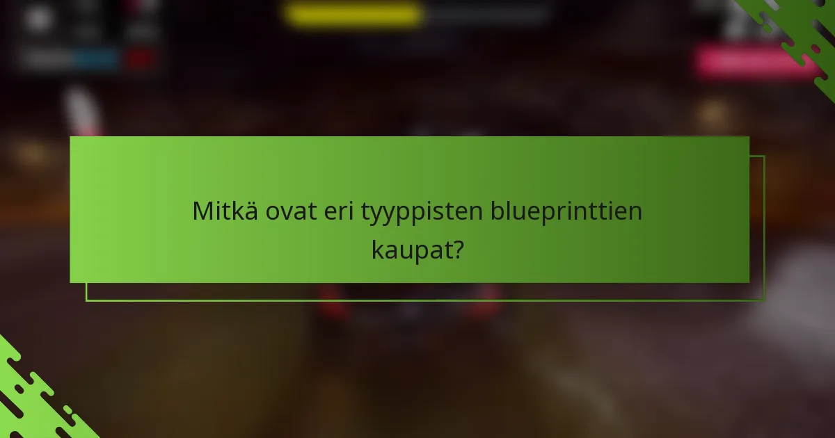 Mitkä ovat eri tyyppisten blueprinttien kaupat?