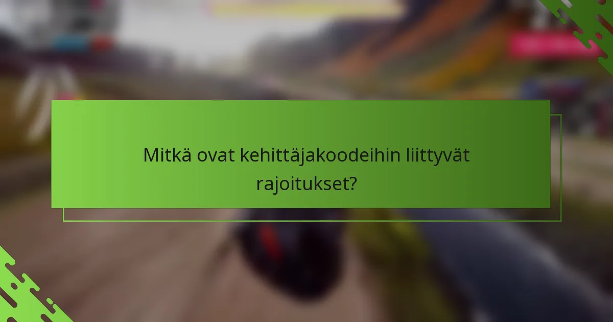Mitkä ovat kehittäjakoodeihin liittyvät rajoitukset?