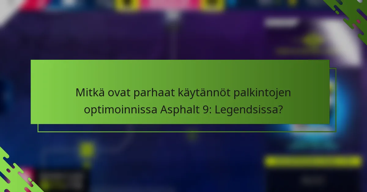 Mitkä ovat parhaat käytännöt palkintojen optimoinnissa Asphalt 9: Legendsissa?