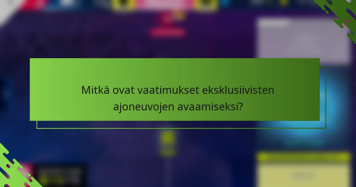 Mitkä ovat vaatimukset eksklusiivisten ajoneuvojen avaamiseksi?