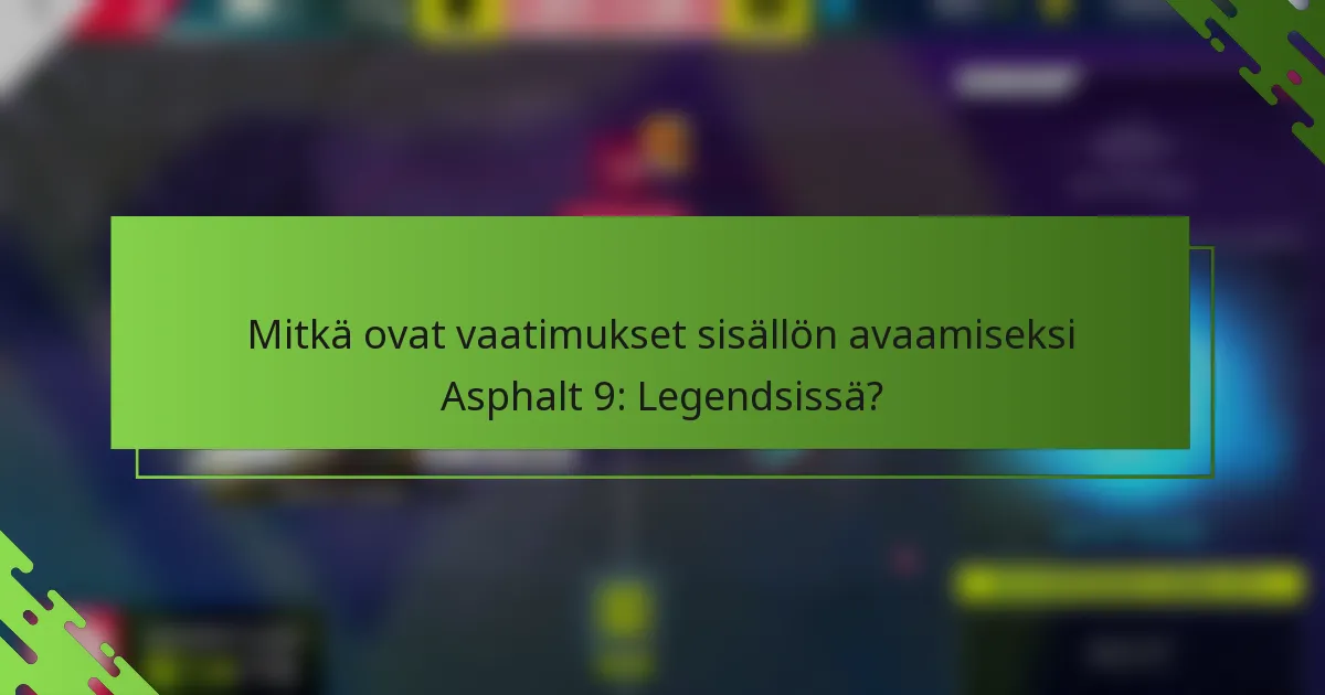 Mitkä ovat vaatimukset sisällön avaamiseksi Asphalt 9: Legendsissä?