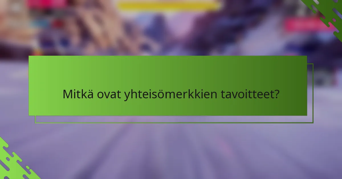 Mitkä ovat yhteisömerkkien tavoitteet?