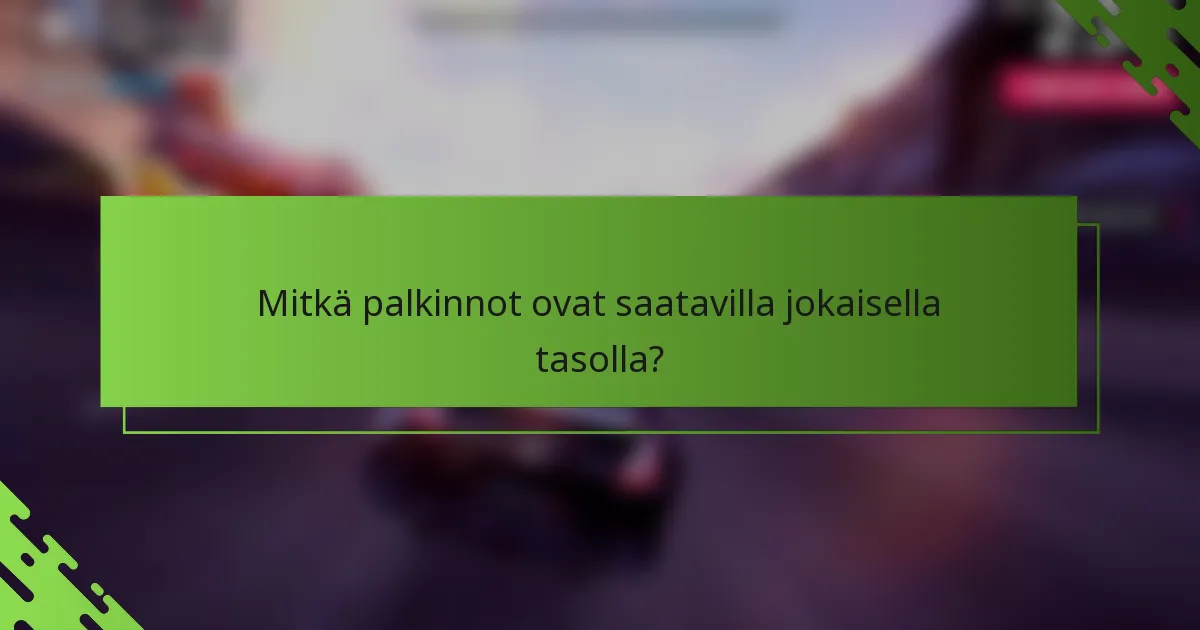 Mitkä palkinnot ovat saatavilla jokaisella tasolla?