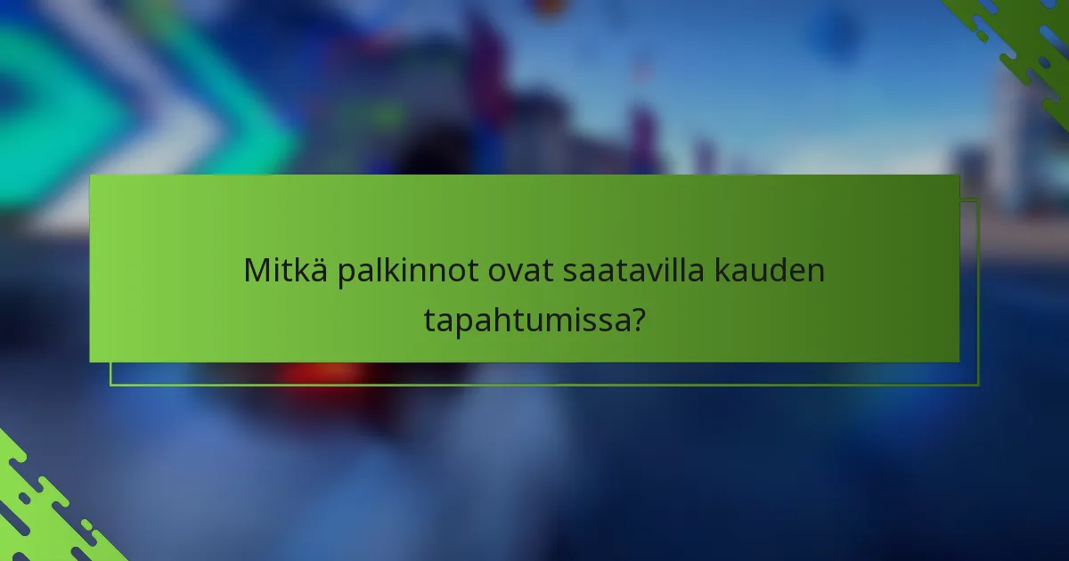 Mitkä palkinnot ovat saatavilla kauden tapahtumissa?