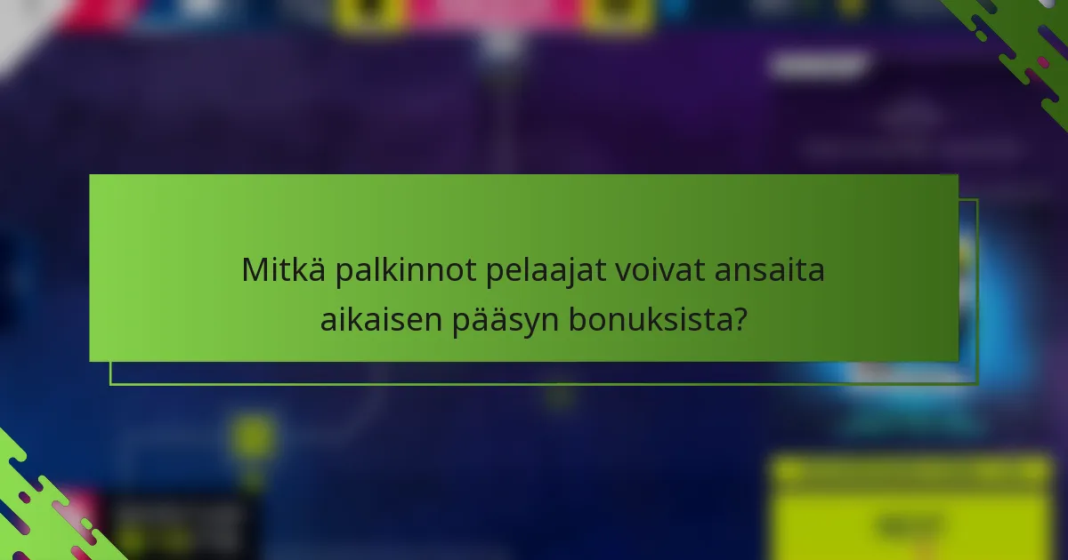 Mitkä palkinnot pelaajat voivat ansaita aikaisen pääsyn bonuksista?