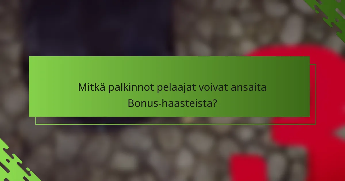Mitkä palkinnot pelaajat voivat ansaita Bonus-haasteista?