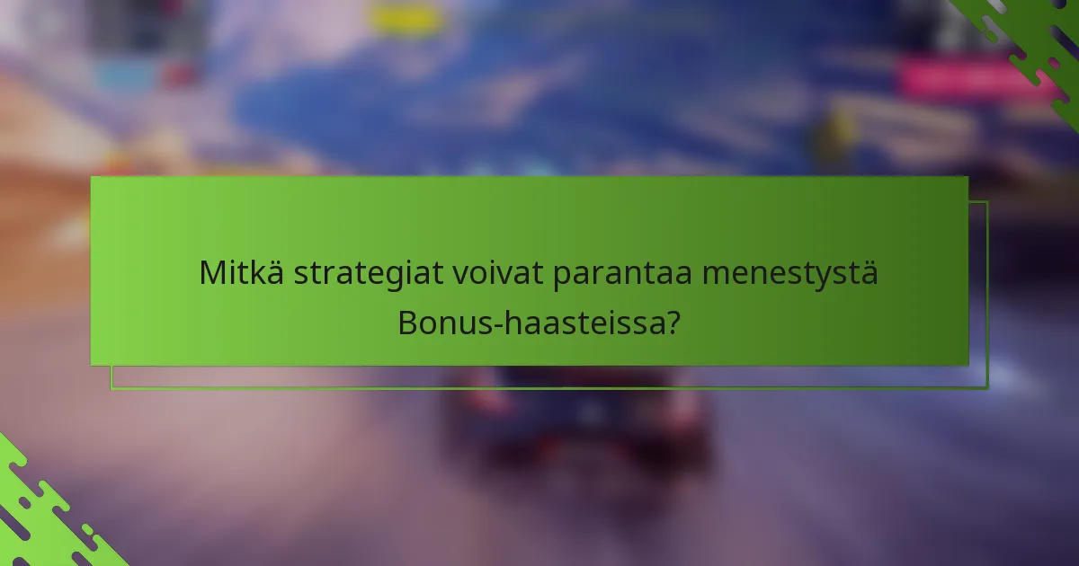 Mitkä strategiat voivat parantaa menestystä Bonus-haasteissa?