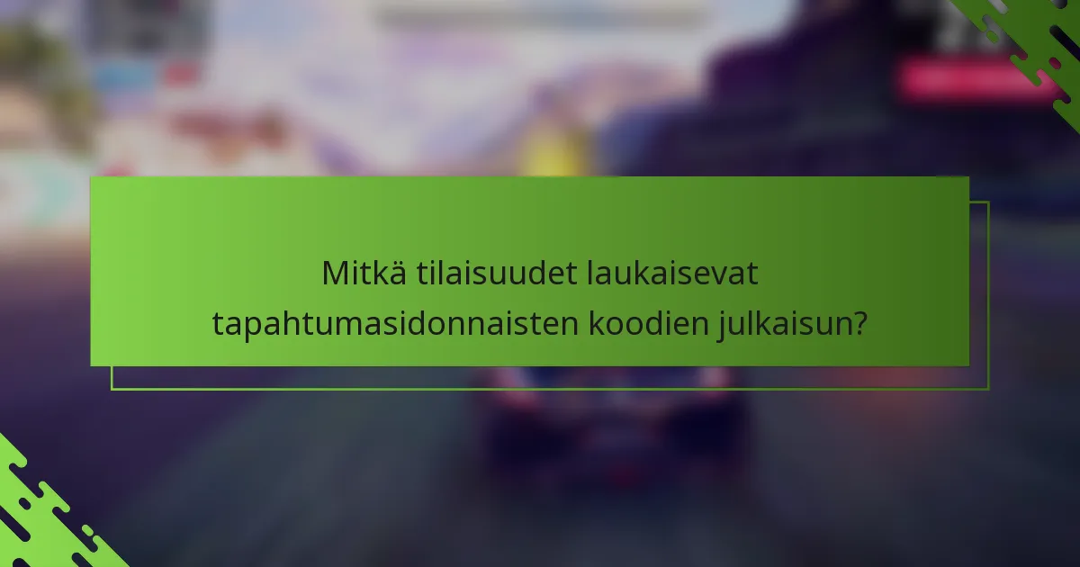 Mitkä tilaisuudet laukaisevat tapahtumasidonnaisten koodien julkaisun?